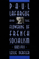 Paul Lafargue and the Flowering of French Socialism, 1882-1911 0674659120 Book Cover