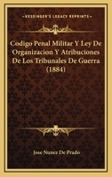Codigo Penal Militar Y Ley De Organizacion Y Atribuciones De Los Tribunales De Guerra (1884) 1161030115 Book Cover