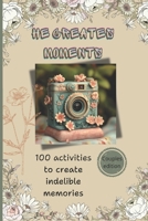 He creates moments: 100 activites to create indelible memories B0DQPYTD1P Book Cover