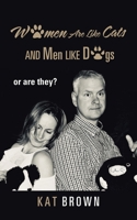 WOMEN ARE LIKE CATS AND MEN LIKE DOGS : or are they? 1467897841 Book Cover