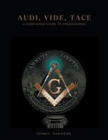 Audi, Vide, Tace: A Companion Guide To Freemasonry B0C5D25W13 Book Cover