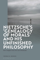 Nietzsche’s ‘Genealogy of Morals’ and His Unfinished Philosophy: New Insights from the Late Notebooks 1350609099 Book Cover