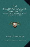 Das Nachapostolische Zeitalter V2: In Den Hauptmomenten Seiner Entwicklung (1846) 1160370524 Book Cover