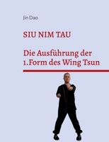 Siu Nim Tau: Die Ausführung der 1.Form des Wing Tsun (German Edition) 3839133432 Book Cover