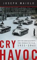 Cry Havoc: How the Arms Race Drove the World to War, 1931-1941 0465011144 Book Cover