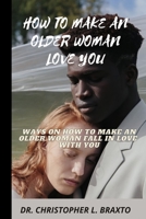 HOW TO MAKE AN OLDER WOMAN LOVE YOU: WAYS ON HOW TO MAKE AN OLDER WOMALL FALL IN LOVE WITH YOU B0BJF1V7GB Book Cover