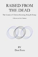 Raised from the Dead: The Essence of Christian Knowing, Being & Doing,  a Devotional for Thinkers 1414002513 Book Cover