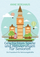 Geschichten Spiele und Aktivierungen für Senioren: Ein Praxisbuch für Betreuungskräfte (German Edition) 3695707887 Book Cover