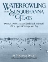 Waterfowling On The Susquehanna Flats - Decoys, Decoy Makers and Duck Hunters of the Upper Chesapeake Bay 0972442391 Book Cover