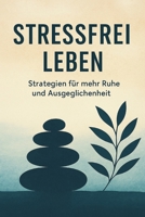 Stressfrei leben: Strategien für mehr Ruhe und Ausgeglichenheit (German Edition) B0DXR36QV8 Book Cover