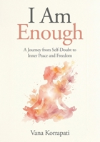 I am Enough: A Journey from Self-doubt to Inner Peace and Freedom 1835565905 Book Cover