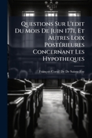 Questions Sur L'edit Du Mois De Juin 1771, Et Autres Loix Postérieures Concernant Les Hypotheques 1144267870 Book Cover