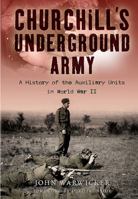 Churchill's Underground Army: A History of the Auxillary Units in World War II 1848325150 Book Cover