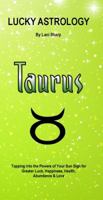 Lucky Astrology - Taurus: Tapping into the Powers of Your Sun Sign for Greater Luck, Happiness, Health, Abundance & Love 0994505116 Book Cover