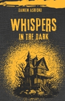 Whispers In the Dark: A Collection of Nightmarish Encounters Stories, Cursed Secret, and The Shadow That Lurk BeyondHorror, Mystery Book for Teenagers and Adult B0F1KVJWV3 Book Cover
