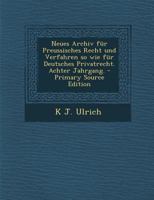 Neues Archiv Fur Preussisches Recht Und Verfahren So Wie Fur Deutsches Privatrecht. Achter Jahrgang. - Primary Source Edition 1276877463 Book Cover