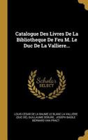 Catalogue Des Livres De La Bibliotheque De Feu M. Le Duc De La Valliere... 1248261488 Book Cover