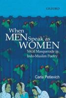 When Men Speak as Women: Vocal Masquerade in Indo-Muslim Poetry 0195677382 Book Cover