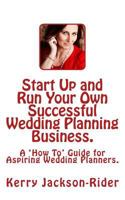 Start Up and Run Your Own Successful Wedding Planning Business.: A 'How To' Guide for Aspiring Wedding Planners. 1499144474 Book Cover