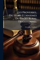 Les Proverbes, Dictions Et Maximes Du Droit Rural Traditionnel: Considérés Comme Moyen De Vérifier Les Usages Locaux, D'En Préciser Les Règles Et D'En ... Les Populations Agricoles 1141707179 Book Cover