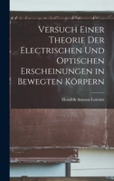 Versuch Einer Theorie Der Electrischen Und Optischen Erscheinungen in Bewegten K�rpern 1016983379 Book Cover
