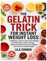The Gelatin Trick For Instant Weight Loss: A Wellness Hack to Kick-Start Weight loss Naturally, Calm Craving, Balance Hormone, Boost Collagen and Thrive in Good Health. B0G66RMVV7 Book Cover