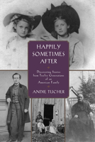 Happily Sometimes After: Discovering Stories from Twelve Generations of an American Family 1625341288 Book Cover