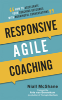 Responsive Agile Coaching: How to Accelerate Your Coaching Outcomes with Meaningful Conversations 1989737986 Book Cover