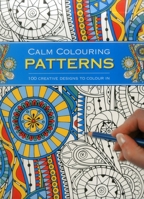 Calm Colouring: Patterns: 100 Creative Designs To Colour In 1780194781 Book Cover