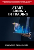 START EARNING IN TRADING: The best trading course,the best indicators and the best strategy all in one to help you make money as you never did before. B08FSD6H24 Book Cover