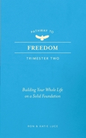 PATHWAY TO FREEDOM: Trimester 2: Building Your Whole Life on a Strong Foundation B0CC46P3SR Book Cover
