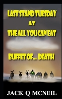 Last Stand Tuesday At The All You Can Eat Buffet of... Death: What, you want more? B0CM6TDZJQ Book Cover