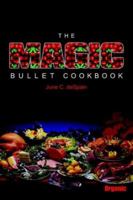 The Magic Bullet Cookbook: Delicious recipes rich in bioflavinoids and other natural food factors that are the "Magic Bullets" against our most serious ailments 141845026X Book Cover