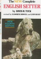 The New Complete English Setter a Compilation of Interesting Facts, Data, and Observations on Breeding, Raising, Training, Showing, and Hunting Engli 0876051158 Book Cover