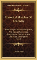 Historical Sketches of Kentucky: Embracing Its History, Antiquities, and Natural Curiosities, Geographical, Statistical, and Geological Descriptions with Anecdotes of Pioneer Life, and More Than One H 1016348827 Book Cover