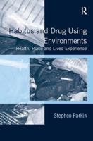 Habitus and Drug Using Environments: Health, Place and Lived-Experience 140946492X Book Cover