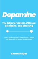 Dopamine: The Silent Architect of Desire, Discipline, and Meaning B0FXTPDTHX Book Cover