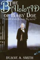 The Ballad of Baby Doe: I Shall Walk Beside My Love 0870816594 Book Cover