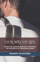 Our Way of Life: Principles, Customs, Practices, Traditions, and Philosophy of Traditional Karate B0BW2GGDZQ Book Cover