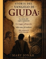 STORIA DEL VANGELO DI GIUDA:: La storia del capro espiatorio Un viaggio nell'apocrifo Sulle orme del traditore Alla scoperta di verità nascoste (Italian Edition) B0GYWQJD5G Book Cover