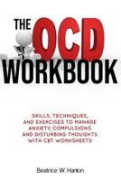 The OCD (OBSESSIVE-COMPULSIVE DISORDER) Workbook: Skills, Techniques, and Exercises to Manage Anxiety, Compulsions and Disturbing thoughts with CBT Worksheets (Self-Mind-Control Techniques) B08FKSFJR3 Book Cover