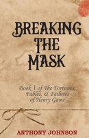 Breaking The Mask: Book 1 of The Fortunes, Fables, & Failures of Henry Game 0648847527 Book Cover