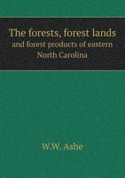 The Forests, Forest Lands, and Forest Products of Eastern North Carolina - Primary Source Edition 5518565372 Book Cover