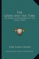 The Greek and the Turk; Or, Powers and Prospects in the Levant 1240907583 Book Cover