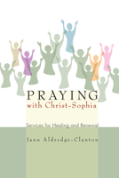 Praying With Christ-Sophia: Services for Healing and Renewal 0896226972 Book Cover