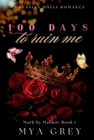 100 Days to Ruin Me (Mark by Malikov Book 1) B0G2KSQ6GT Book Cover
