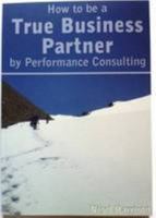 How to be a True Business Partner by Performance Consulting 0955906806 Book Cover
