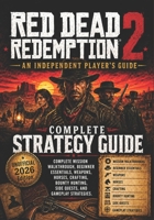 Red Dead Redemption 2- An Independent Player’s Guide: Complete Mission Walkthrough, Beginner Essentials, Weapons, Horses, Crafting, Bounty Hunting, Side Quests, and Gameplay Strategies B0HF5M1Z6R Book Cover
