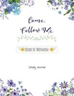 Come, Follow Me Book of Mormon Study Journal: Inspirational Study Journal For Teenagers, Tweens, Adults, Older Kids, Men or Women; 110 Pages Large ... Paper, Dot Grid Layout (Gospel Study Journal) 1691694576 Book Cover