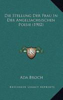 Die Stellung Der Frau In Der Angelsachsischen Poesie (1902) 1161130152 Book Cover